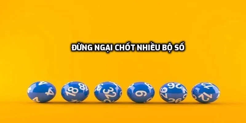 Đừng ngại chốt nhiều bộ số