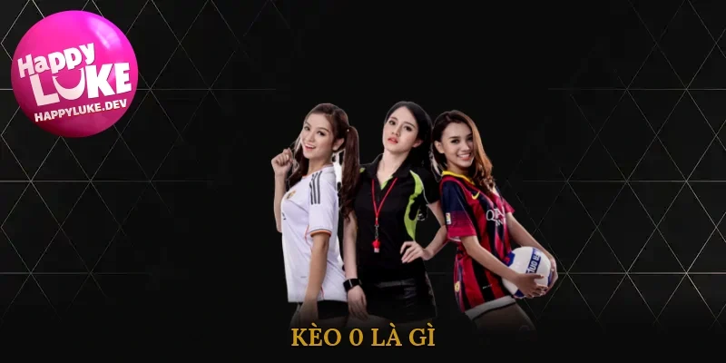 kèo 0 là gì