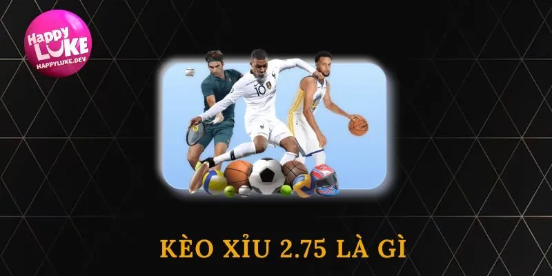 kèo xỉu 2.75 là gì