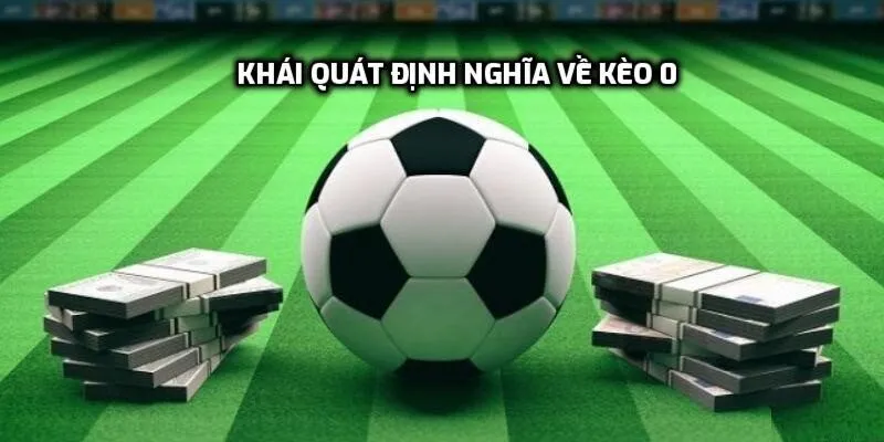 Khái quát định nghĩa về kèo 0
