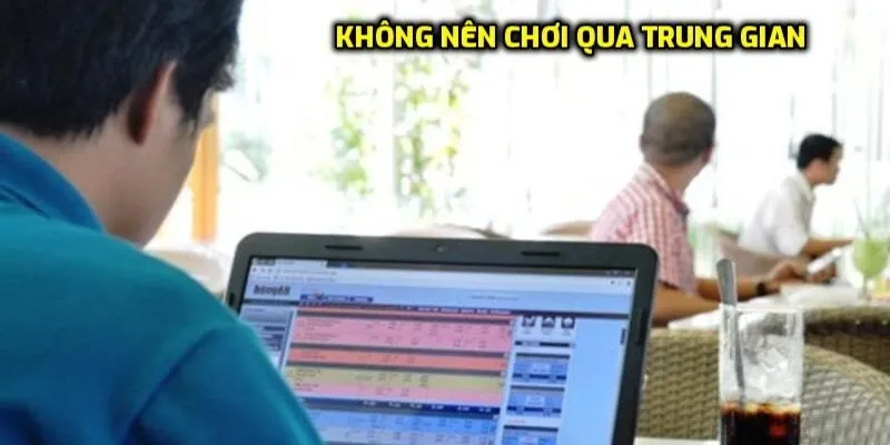 Không nên chơi qua trung gian