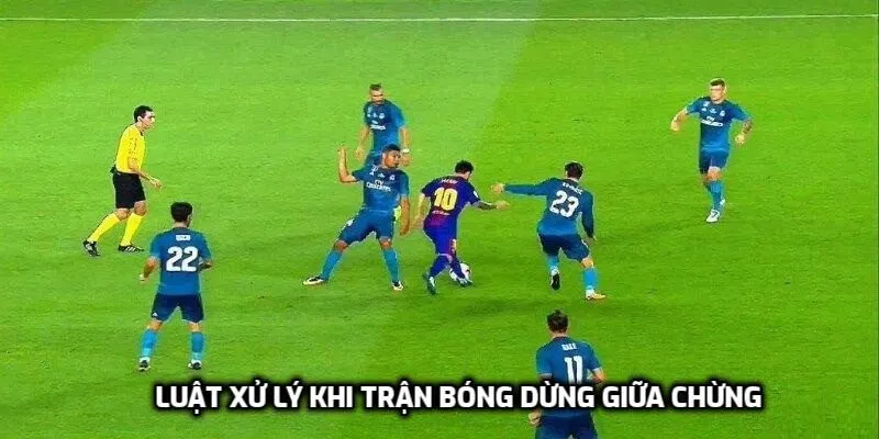 Luật xử lý khi trận bóng dừng giữa chừng