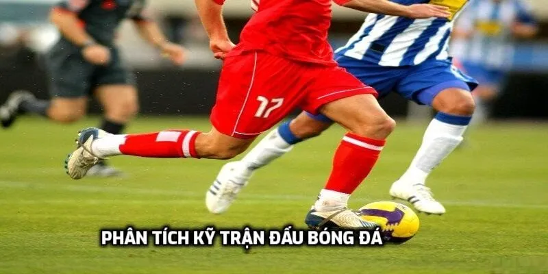 Phân tích kỹ trận đấu bóng đá