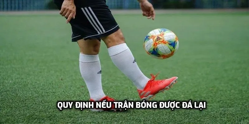 Quy định nếu trận bóng được đá lại