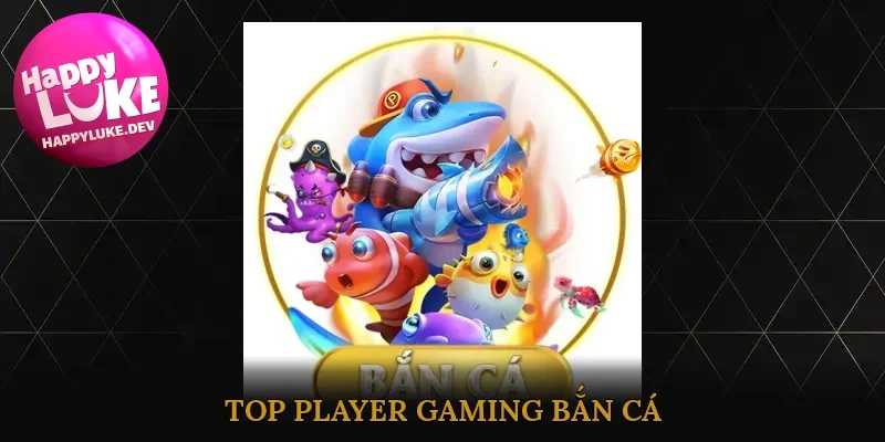 Top Player Gaming Bắn Cá
